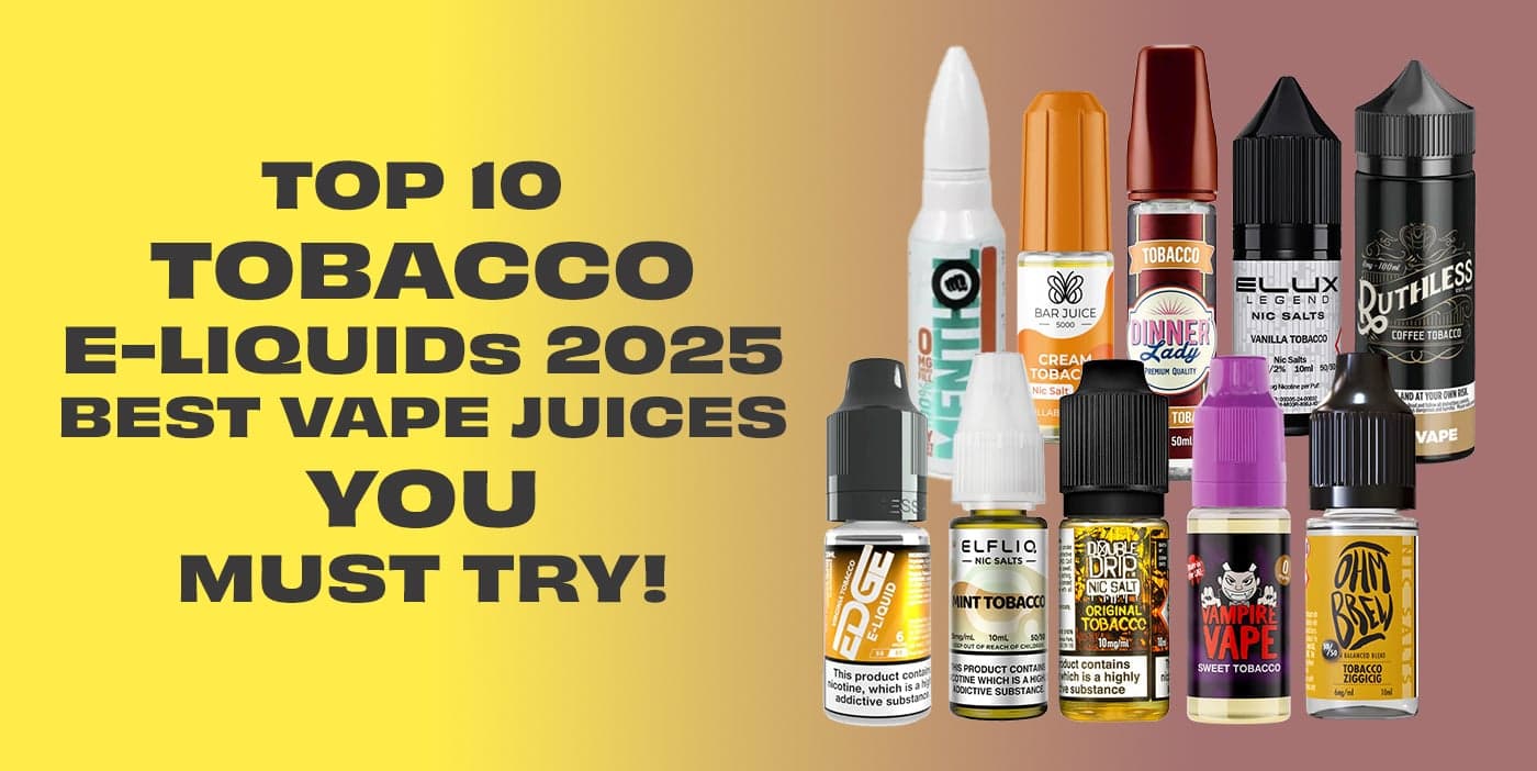 Top 10 Tobacco E-Liquids UK 2025: Best Tobacco Vape Juices You Must Try